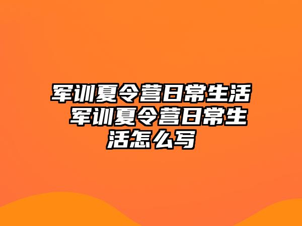 軍訓夏令營日常生活 軍訓夏令營日常生活怎么寫