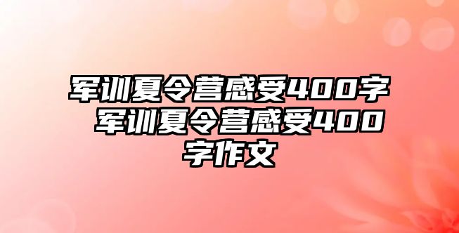 軍訓夏令營感受400字 軍訓夏令營感受400字作文