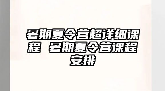 暑期夏令營超詳細課程 暑期夏令營課程安排