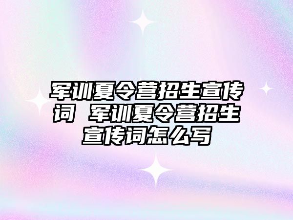 軍訓夏令營招生宣傳詞 軍訓夏令營招生宣傳詞怎么寫