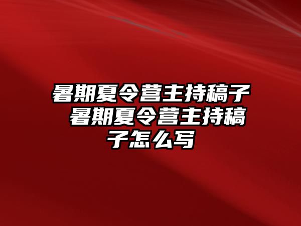 暑期夏令營主持稿子 暑期夏令營主持稿子怎么寫