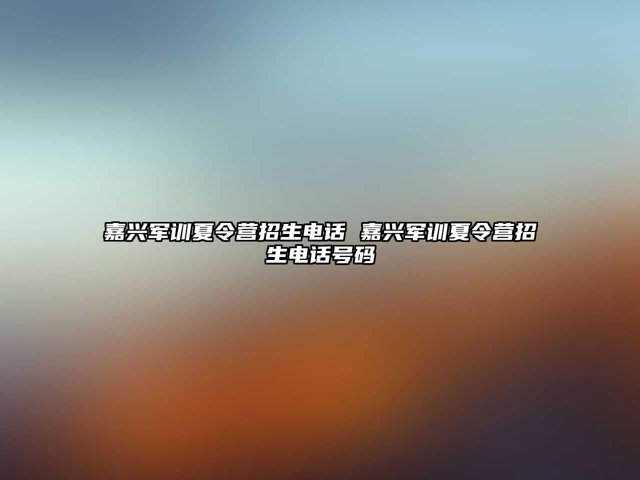 嘉興軍訓夏令營招生電話 嘉興軍訓夏令營招生電話號碼
