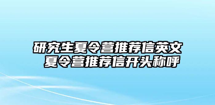 研究生夏令營推薦信英文 夏令營推薦信開頭稱呼