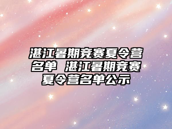 湛江暑期競賽夏令營名單 湛江暑期競賽夏令營名單公示