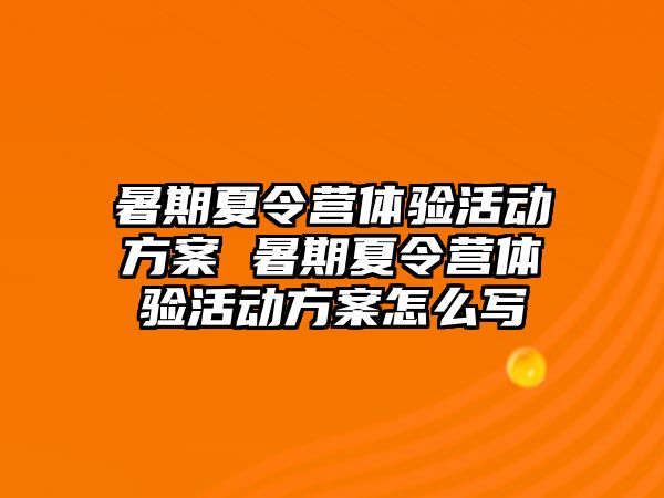暑期夏令營體驗活動方案 暑期夏令營體驗活動方案怎么寫