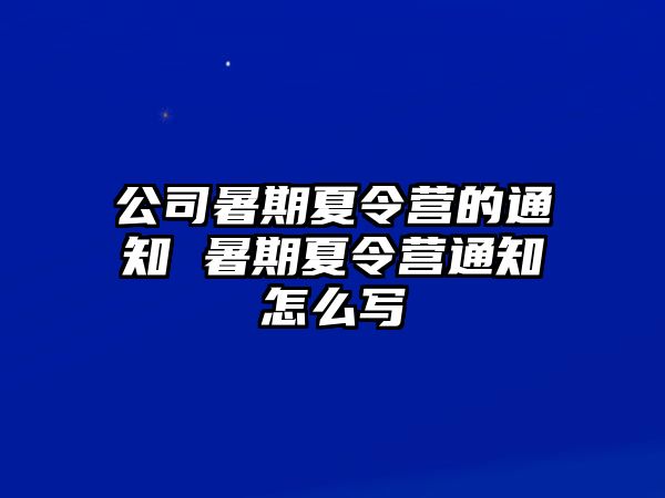 公司暑期夏令營的通知 暑期夏令營通知怎么寫
