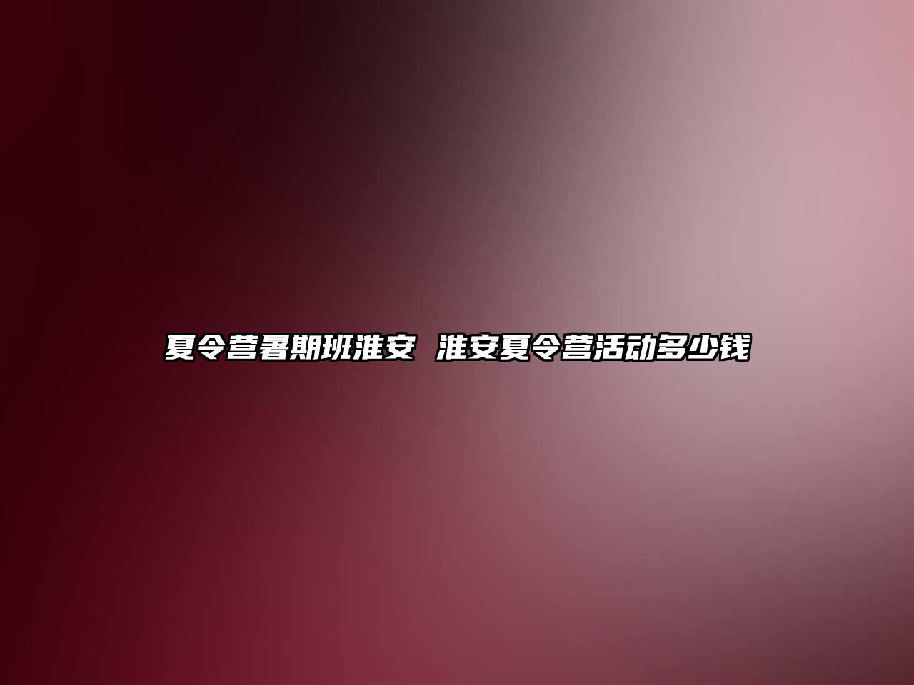 夏令營暑期班淮安 淮安夏令營活動多少錢
