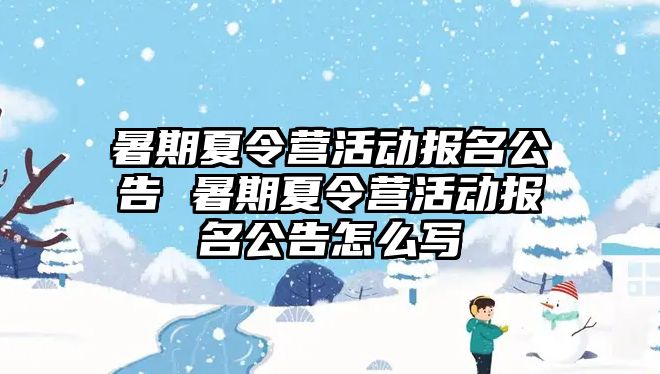 暑期夏令營活動報名公告 暑期夏令營活動報名公告怎么寫