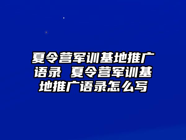 夏令營軍訓基地推廣語錄 夏令營軍訓基地推廣語錄怎么寫