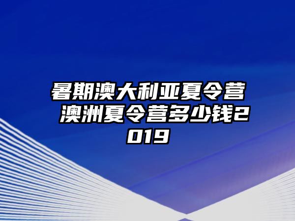 暑期澳大利亞夏令營 澳洲夏令營多少錢2019