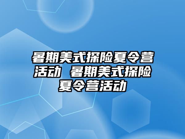 暑期美式探險夏令營活動 暑期美式探險夏令營活動