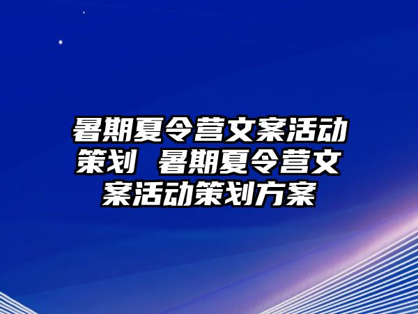 暑期夏令營文案活動策劃 暑期夏令營文案活動策劃方案