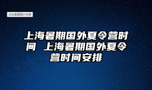 上海暑期國外夏令營時間 上海暑期國外夏令營時間安排