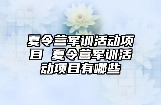 夏令營軍訓活動項目 夏令營軍訓活動項目有哪些