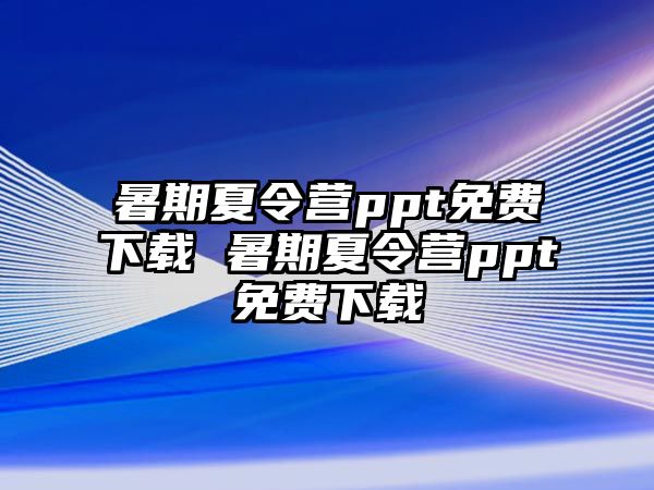 暑期夏令營ppt免費下載 暑期夏令營ppt免費下載