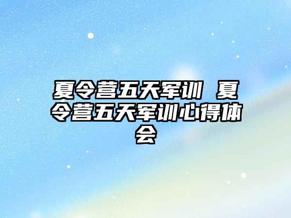 夏令營五天軍訓 夏令營五天軍訓心得體會