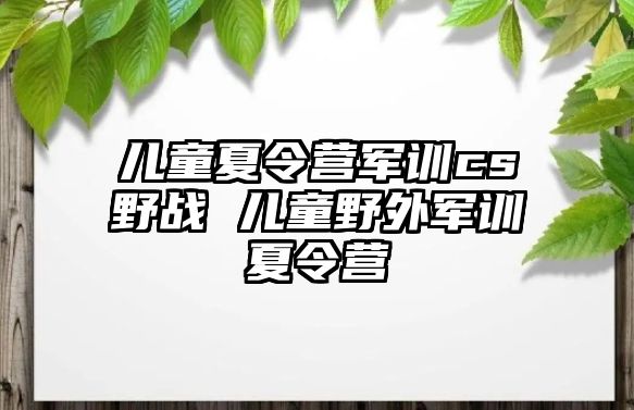 兒童夏令營軍訓cs野戰 兒童野外軍訓夏令營