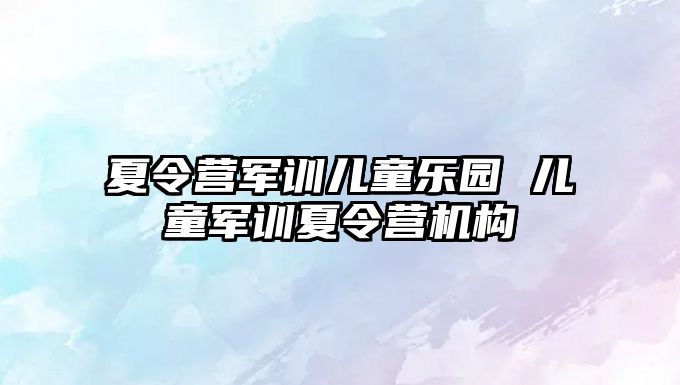夏令營軍訓兒童樂園 兒童軍訓夏令營機構