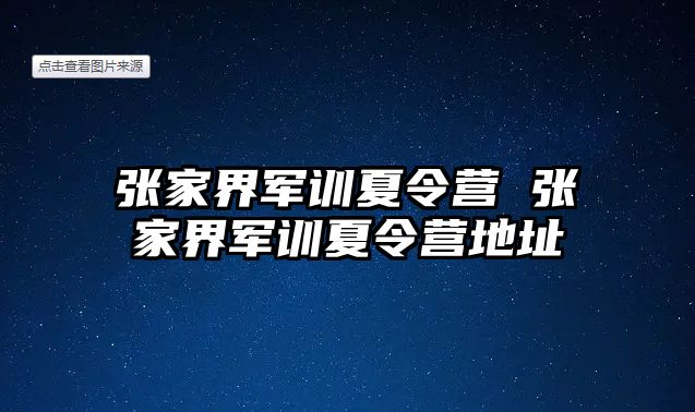 張家界軍訓夏令營 張家界軍訓夏令營地址