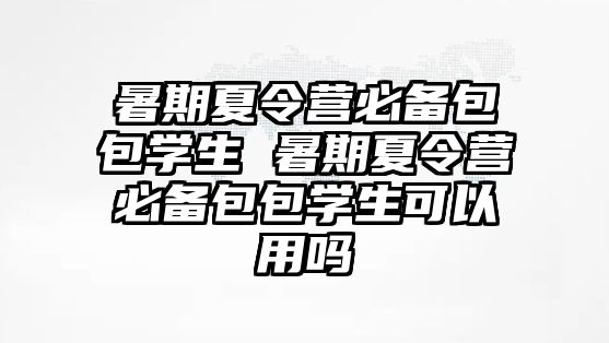 暑期夏令營必備包包學生 暑期夏令營必備包包學生可以用嗎