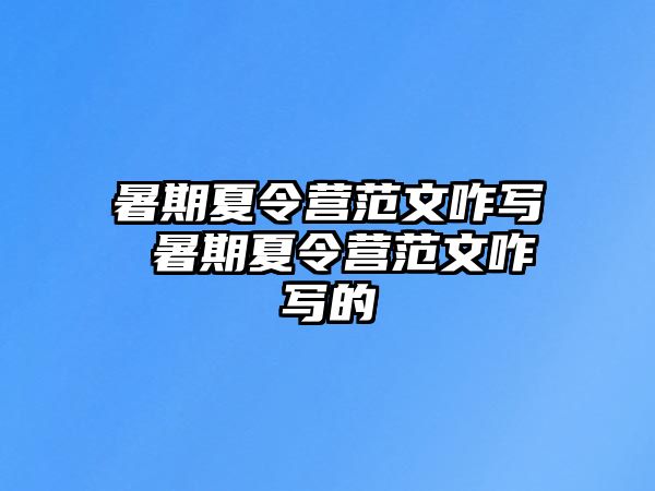暑期夏令營范文咋寫 暑期夏令營范文咋寫的
