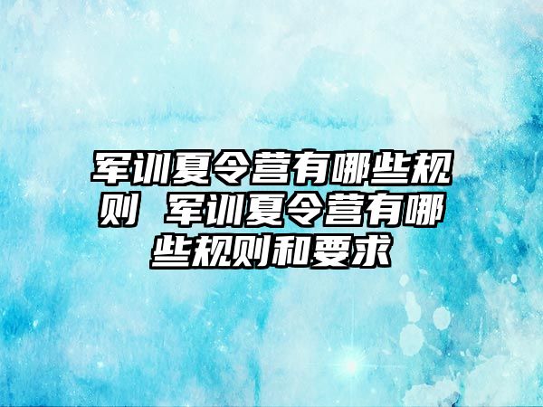 軍訓夏令營有哪些規則 軍訓夏令營有哪些規則和要求