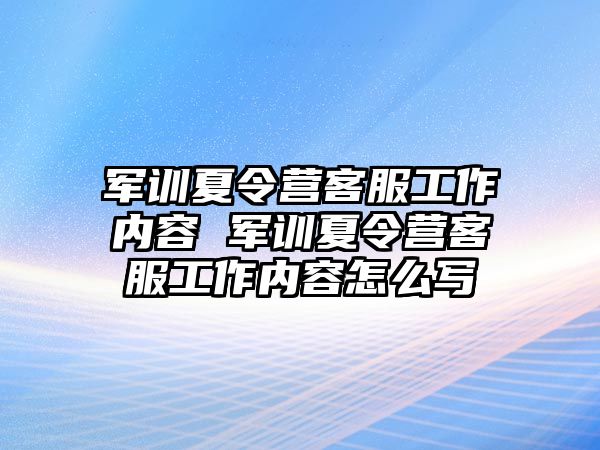 軍訓夏令營客服工作內容 軍訓夏令營客服工作內容怎么寫