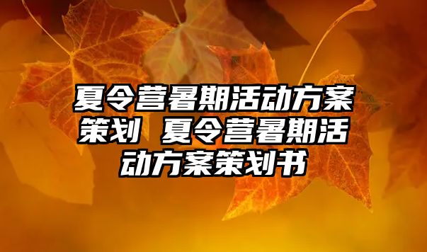 夏令營暑期活動方案策劃 夏令營暑期活動方案策劃書
