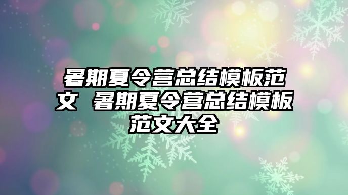 暑期夏令營總結模板范文 暑期夏令營總結模板范文大全