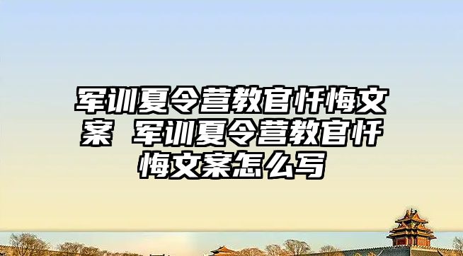 軍訓夏令營教官懺悔文案 軍訓夏令營教官懺悔文案怎么寫