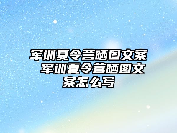 軍訓夏令營曬圖文案 軍訓夏令營曬圖文案怎么寫