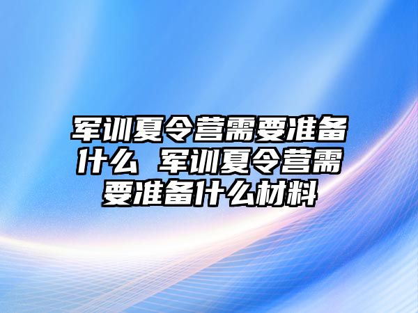 軍訓(xùn)夏令營需要準備什么 軍訓(xùn)夏令營需要準備什么材料