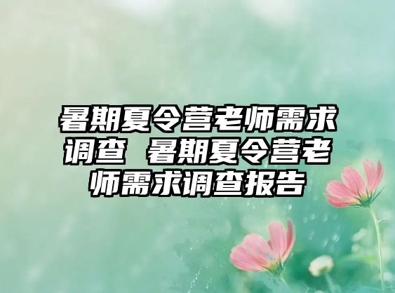 暑期夏令營老師需求調查 暑期夏令營老師需求調查報告