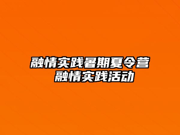 融情實踐暑期夏令營 融情實踐活動