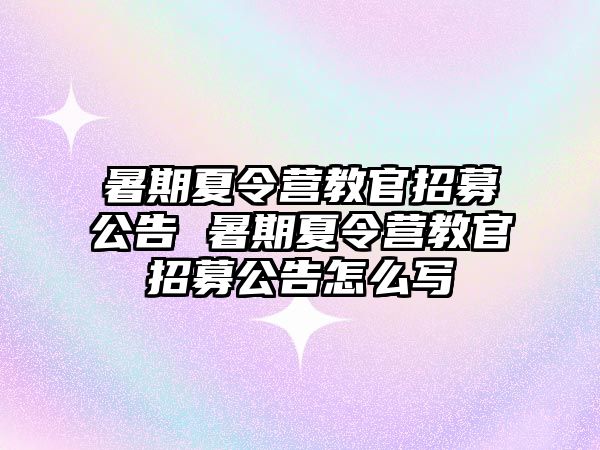 暑期夏令營教官招募公告 暑期夏令營教官招募公告怎么寫