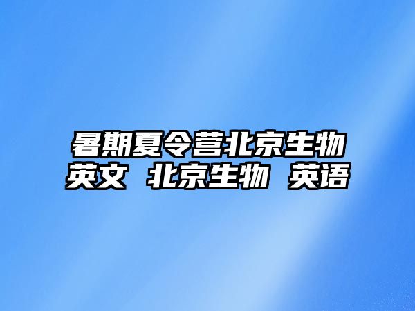 暑期夏令營北京生物英文 北京生物 英語