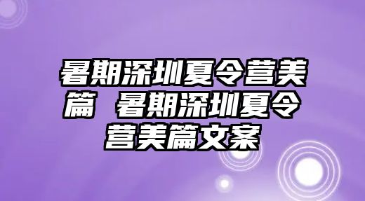 暑期深圳夏令營美篇 暑期深圳夏令營美篇文案