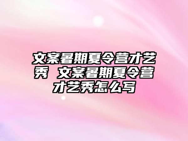 文案暑期夏令營才藝秀 文案暑期夏令營才藝秀怎么寫