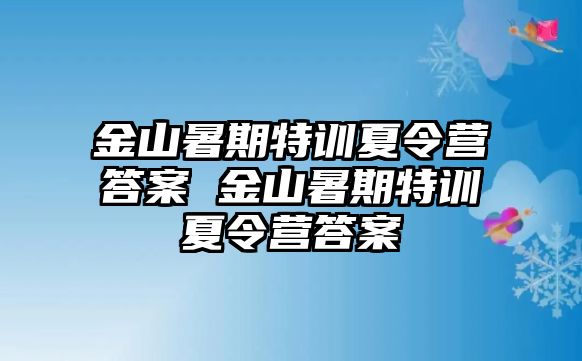 金山暑期特訓夏令營答案 金山暑期特訓夏令營答案