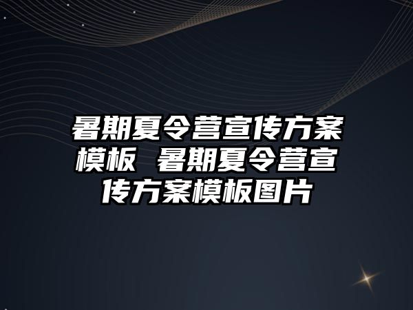 暑期夏令營宣傳方案模板 暑期夏令營宣傳方案模板圖片