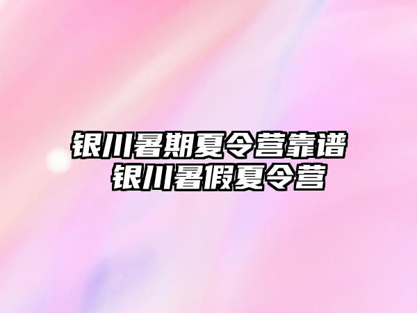 銀川暑期夏令營靠譜 銀川暑假夏令營