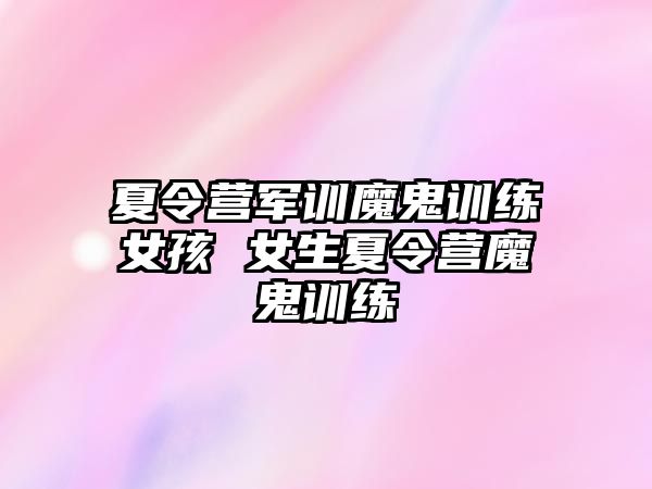 夏令營軍訓魔鬼訓練女孩 女生夏令營魔鬼訓練