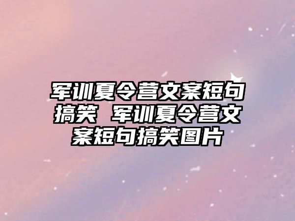 軍訓(xùn)夏令營(yíng)文案短句搞笑 軍訓(xùn)夏令營(yíng)文案短句搞笑圖片