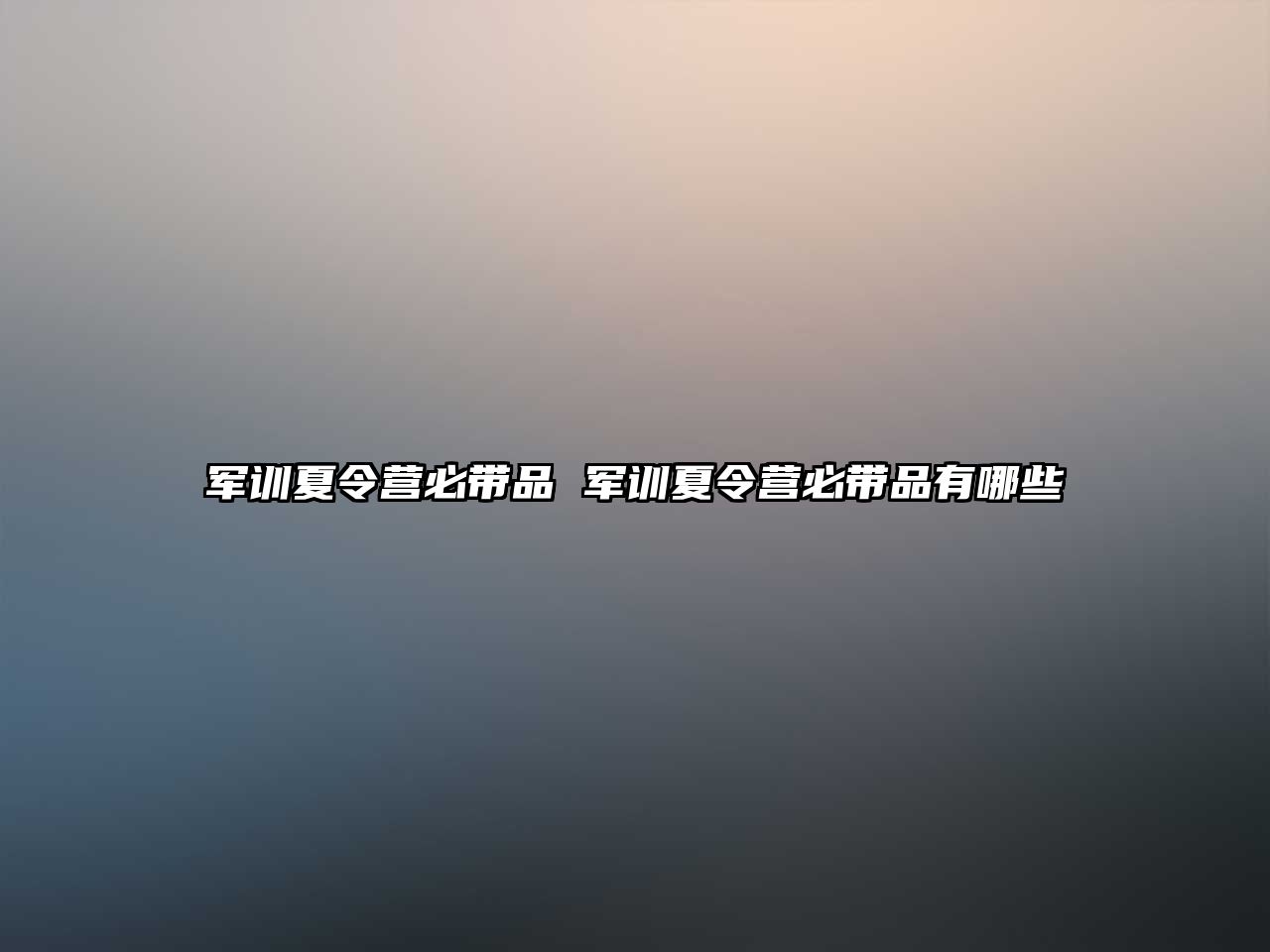 軍訓夏令營必帶品 軍訓夏令營必帶品有哪些